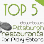 Top 5 Downtown Pittsburgh Restaurants for Picky Eaters